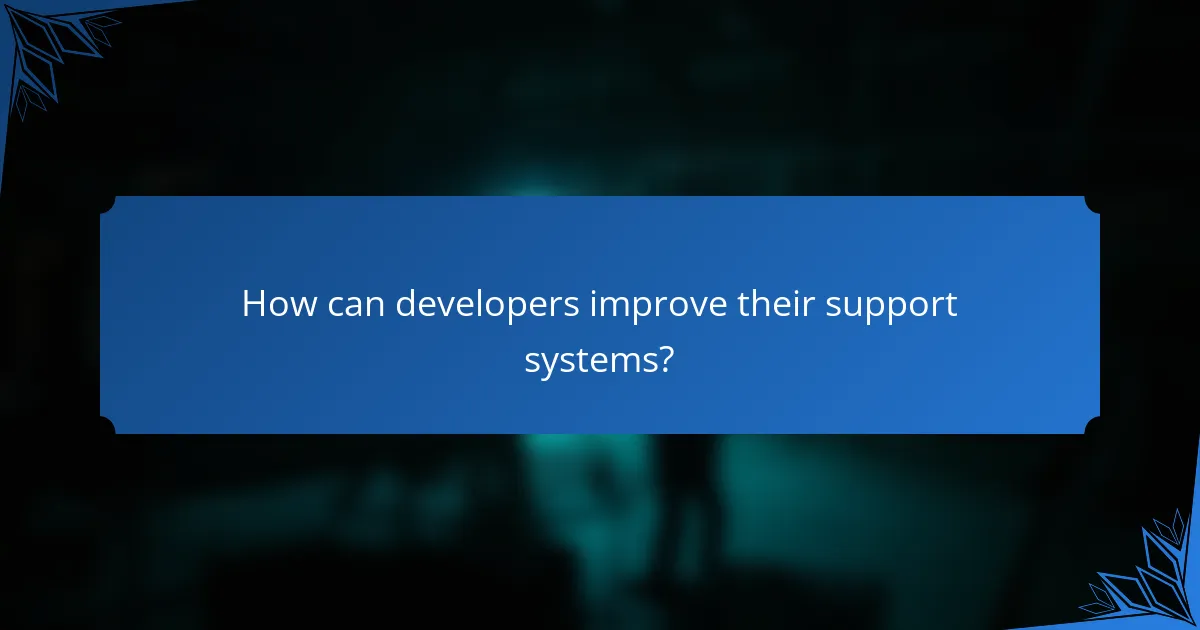 How can developers improve their support systems?