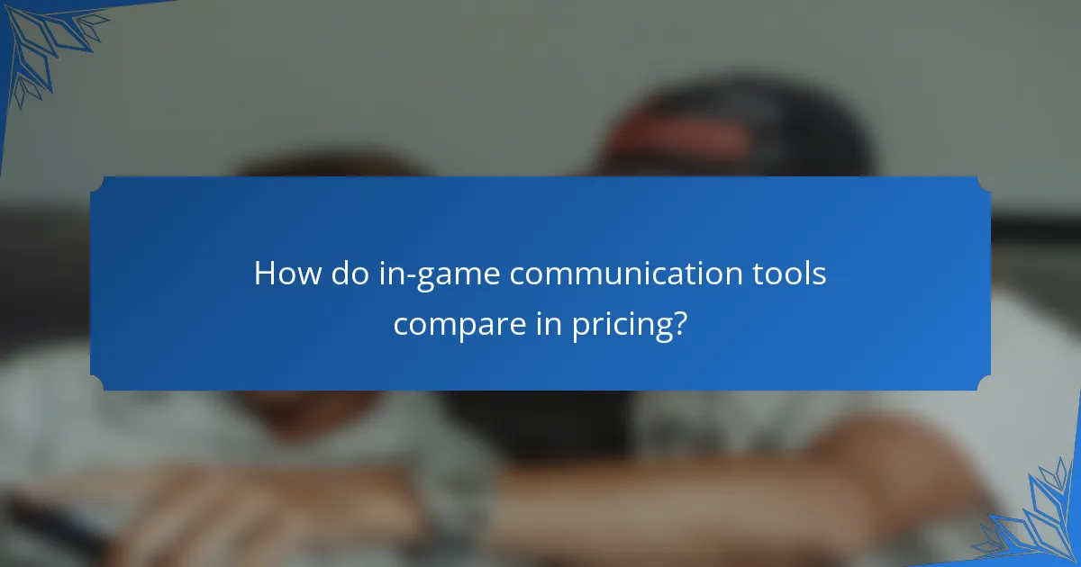 How do in-game communication tools compare in pricing?