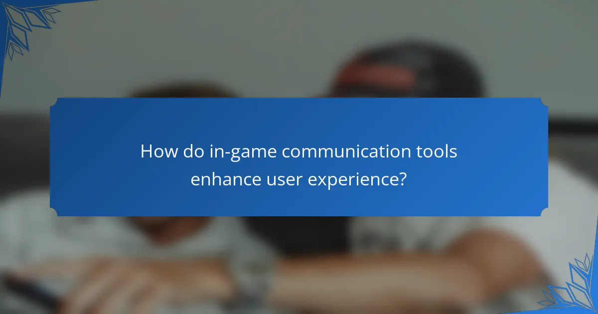 How do in-game communication tools enhance user experience?