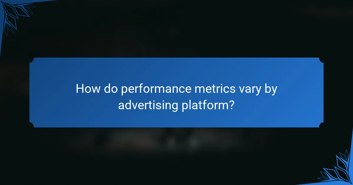 How do performance metrics vary by advertising platform?