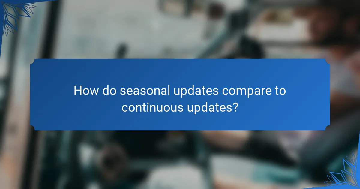 How do seasonal updates compare to continuous updates?