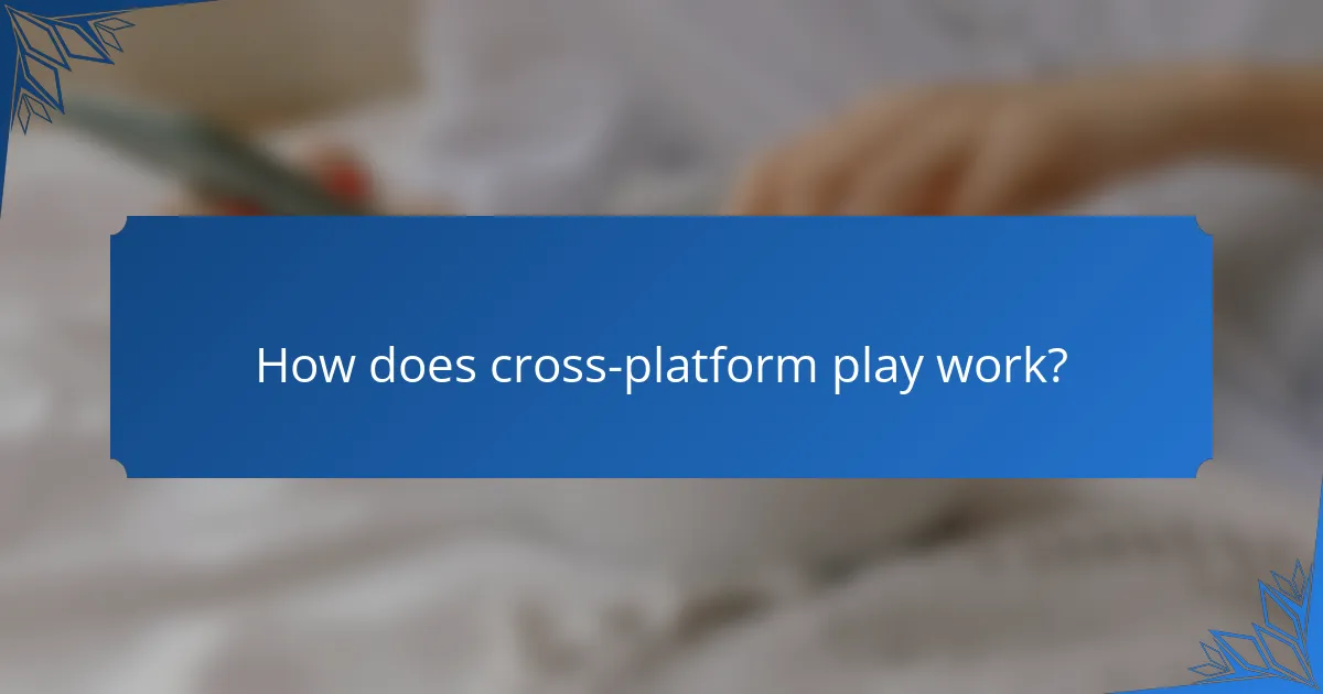 How does cross-platform play work?