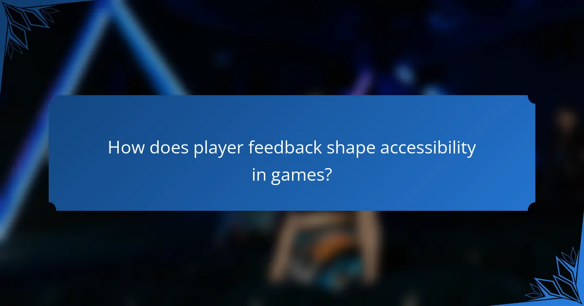 How does player feedback shape accessibility in games?