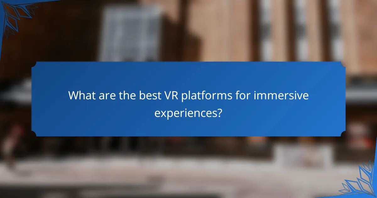 What are the best VR platforms for immersive experiences?