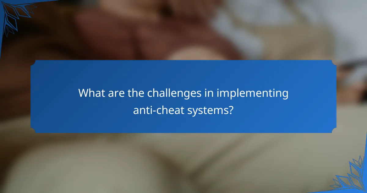What are the challenges in implementing anti-cheat systems?