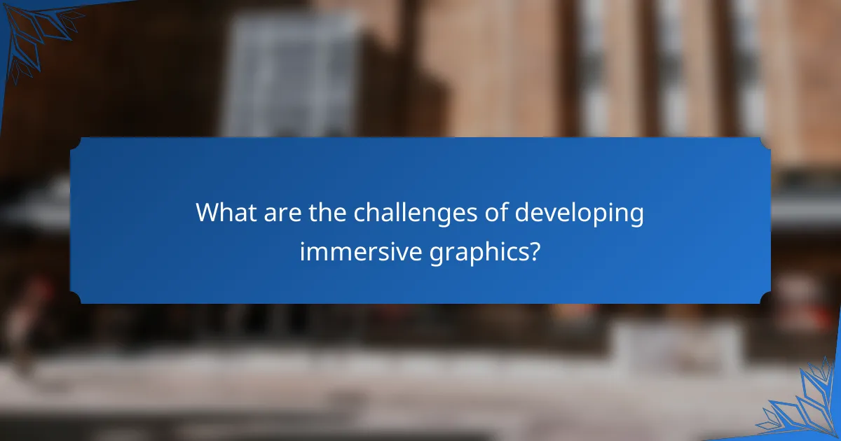 What are the challenges of developing immersive graphics?