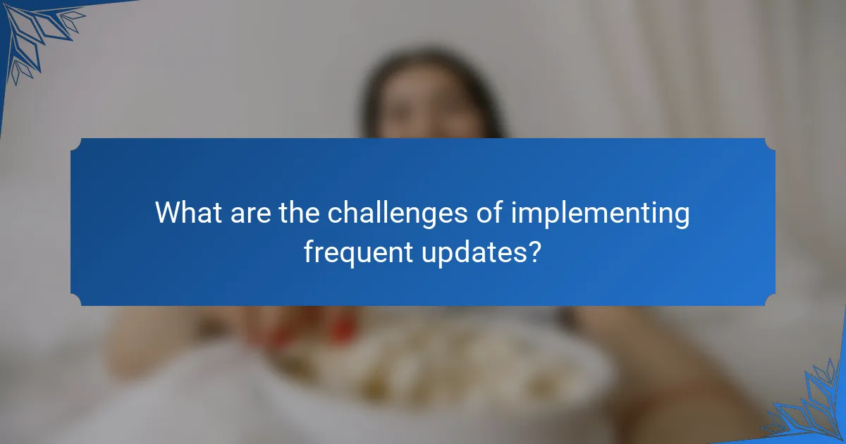 What are the challenges of implementing frequent updates?