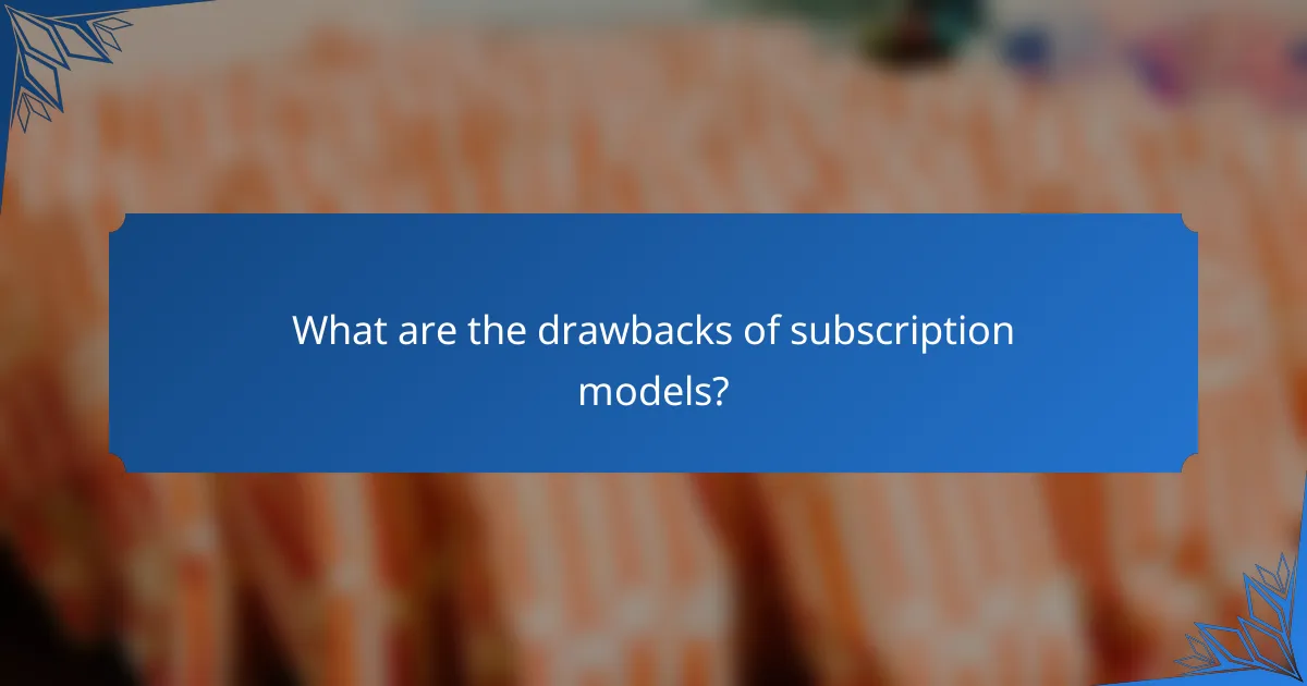 What are the drawbacks of subscription models?