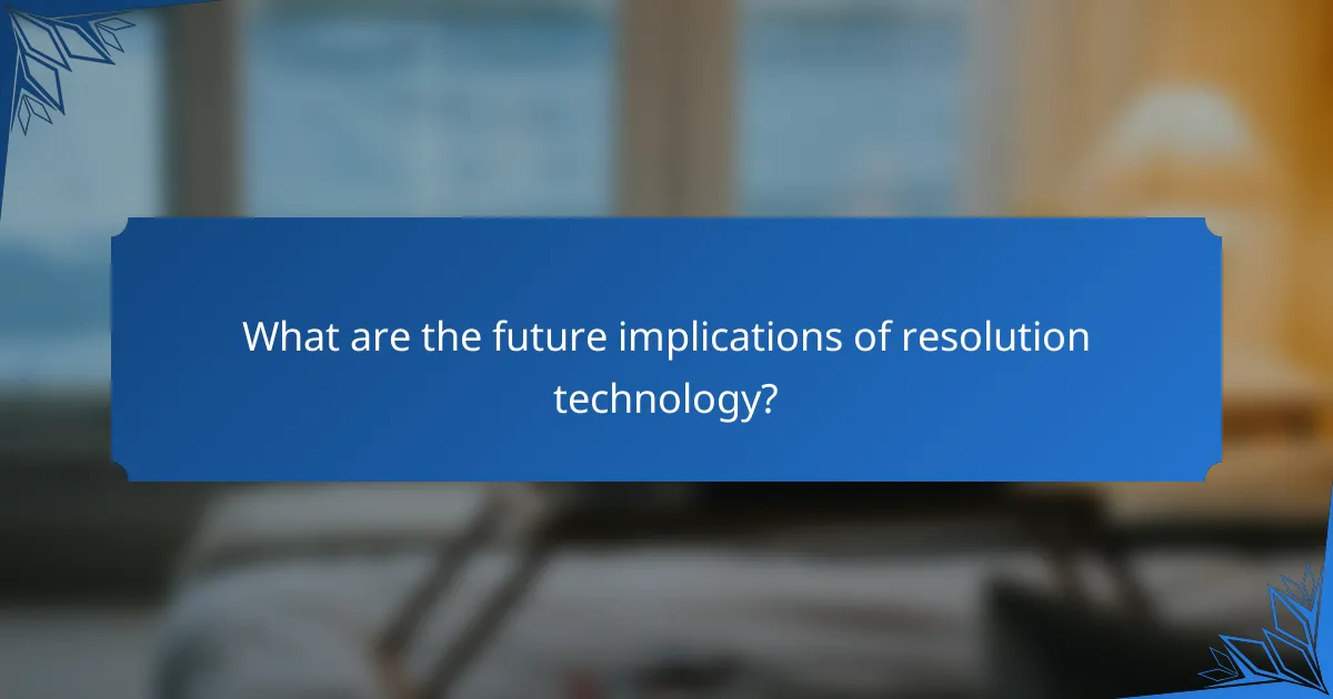 What are the future implications of resolution technology?