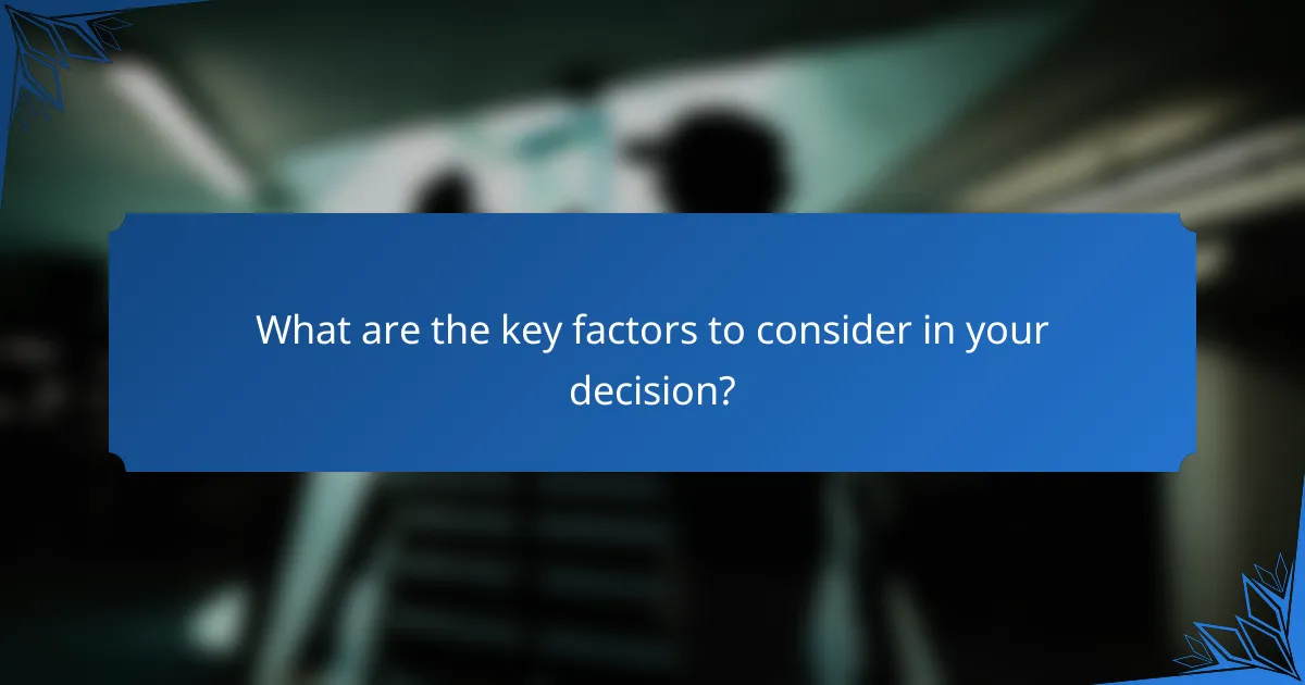 What are the key factors to consider in your decision?