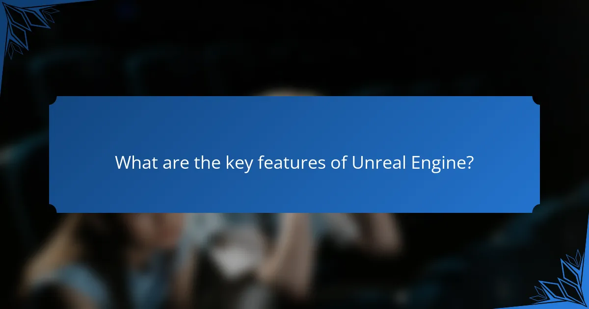What are the key features of Unreal Engine?