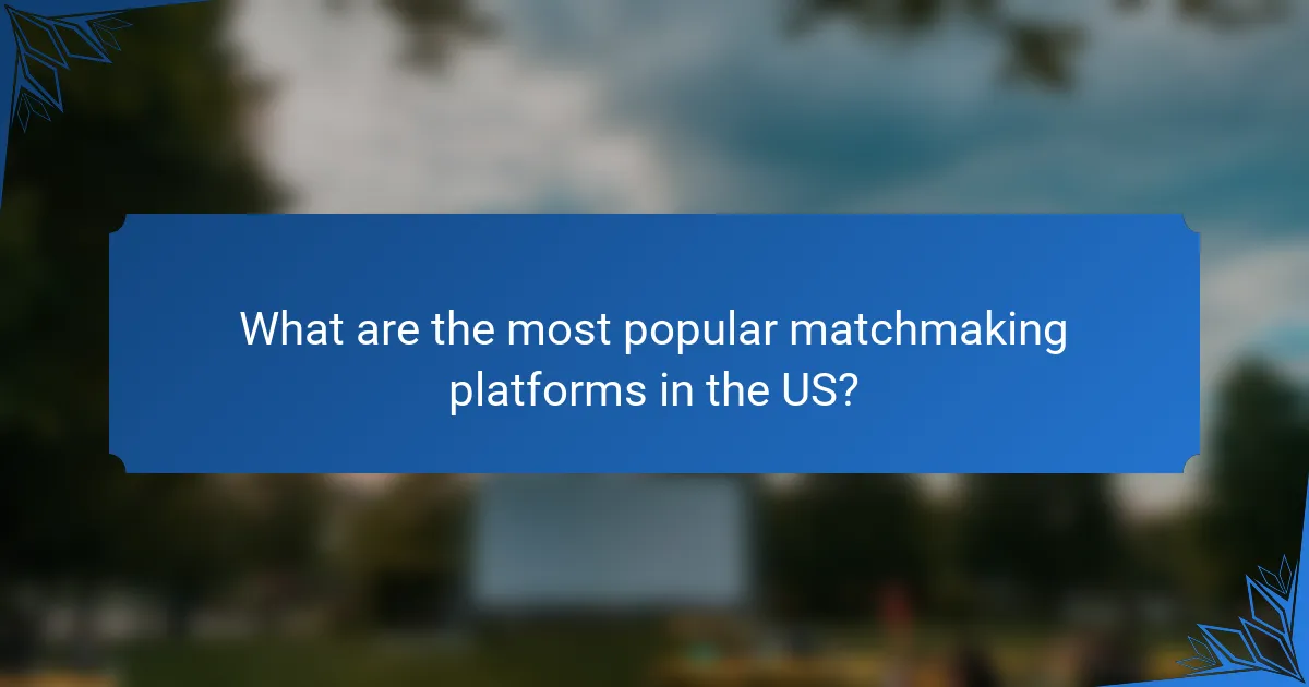 What are the most popular matchmaking platforms in the US?