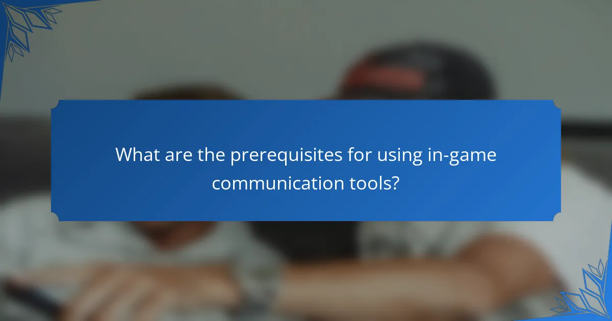 What are the prerequisites for using in-game communication tools?