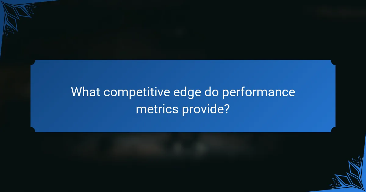 What competitive edge do performance metrics provide?