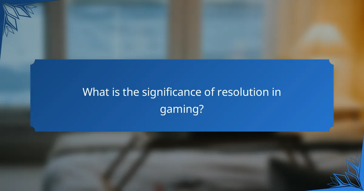 What is the significance of resolution in gaming?