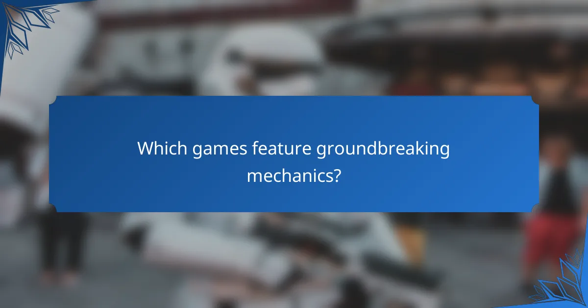 Which games feature groundbreaking mechanics?