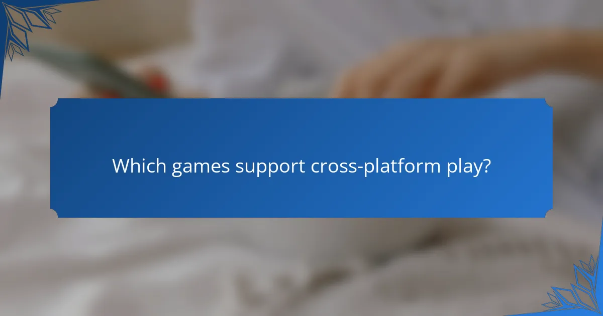 Which games support cross-platform play?