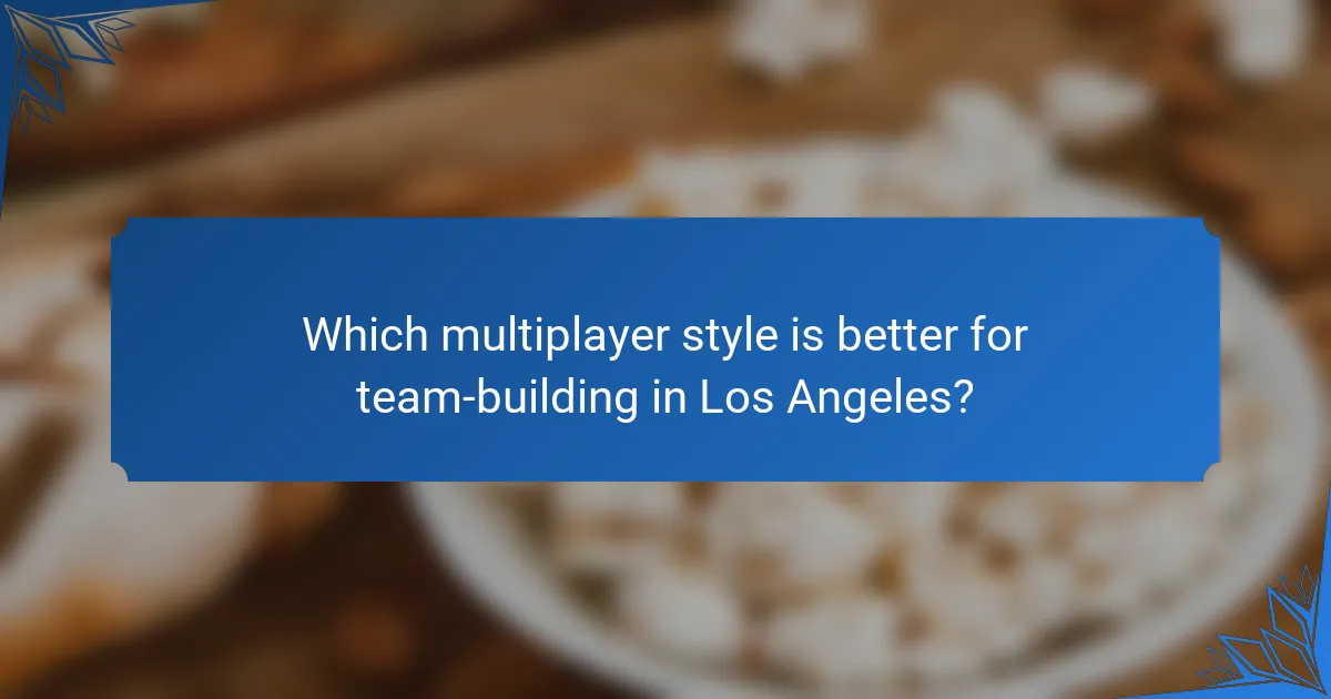 Which multiplayer style is better for team-building in Los Angeles?