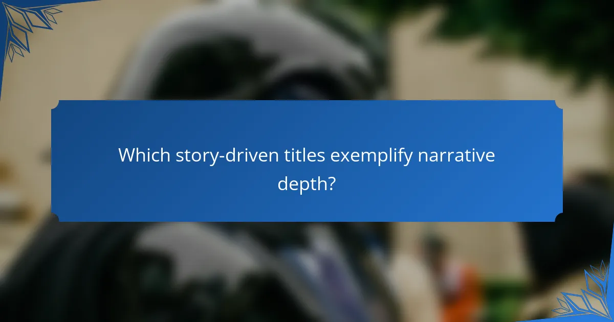 Which story-driven titles exemplify narrative depth?